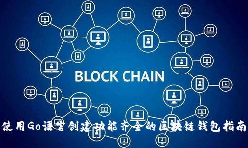 使用Go语言创建功能齐全的区块链钱包指南