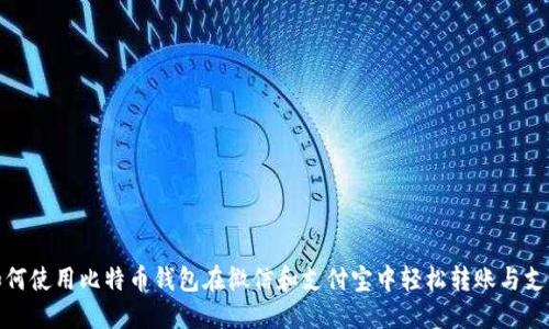 如何使用比特币钱包在微信和支付宝中轻松转账与支付
