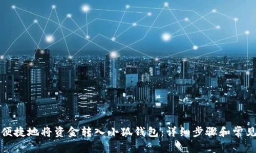 如何快速便捷地将资金转入小狐钱包：详细步骤和常见问题解答