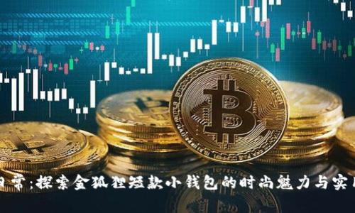 精致日常：探索金狐狸短款小钱包的时尚魅力与实用设计