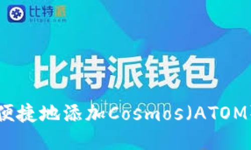 小狐钱包如何便捷地添加Cosmos（ATOM）及其使用指南