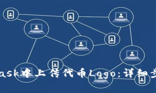 如何在MetaMask中上传代币Logo：详细步骤和注意事项