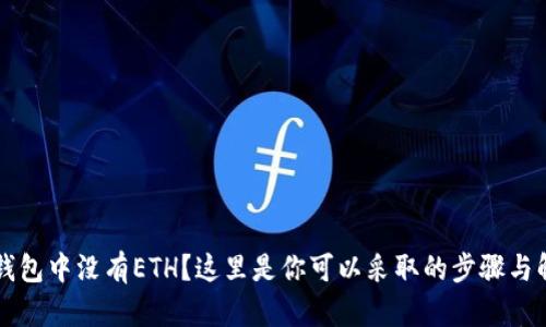 以太坊钱包中没有ETH？这里是你可以采取的步骤与解决方案