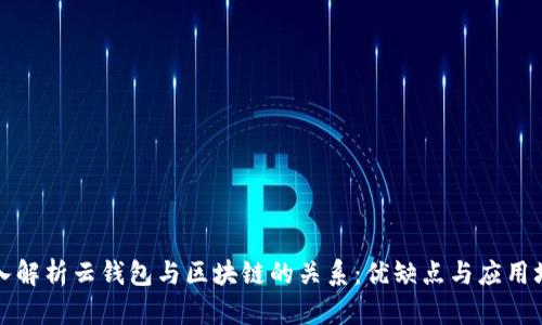 深入解析云钱包与区块链的关系：优缺点与应用场景