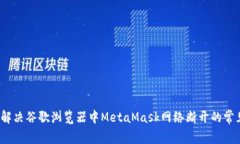  如何解决谷歌浏览器中MetaMask网络断开