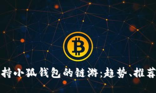 探索支持小狐钱包的链游：趋势、推荐与未来