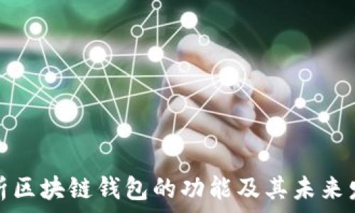  
深度解析区块链钱包的功能及其未来发展趋势