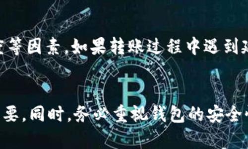   小狐钱包转币指南：轻松实现币种转换的步骤与技巧 / 

 guanjianci 小狐钱包, 转币, 数字货币, 区块链 /guanjianci 

一、小狐钱包概述
小狐钱包是一款用户友好的数字钱包，旨在为用户提供安全方便的数字货币存储与管理解决方案。随着区块链技术的发展，数字货币的使用越来越普遍，而小狐钱包恰好满足了这一 trend，帮助用户轻松管理和交易各种加密货币。在小狐钱包中，用户可以进行存钱、转账、兑换等多种操作，界面简洁，操作简单，受到了广大用户的青睐。

二、为什么需要转币
转币的需求因各种原因而产生。这可能是因为用户希望将其持有的某种币种转换为另一种更具投资潜力的币，或者用户在不同平台上需要不同的币种来进行交易。此外，区块链技术支持的去中心化特性让转币过程变得更加安全和可靠。用户在小狐钱包中通过转币，可以最大化其投资组合的效益。

三、小狐钱包转币的步骤
在小狐钱包内进行转币的步骤其实并不复杂，用户只需按照以下几个步骤进行操作，即可完成转币过程。

h41. 登录小狐钱包/h4
首先，用户需要通过手机或电脑登录自己的小狐钱包账户。确保输入正确的密码与验证码，以保护账户安全。

h42. 选择币种/h4
成功登录后，用户可以在钱包主界面上看到自己拥有的各类币种。在此界面中，选择需要转出的币种，比如比特币、以太坊或者其他数字货币。

h43. 输入转账详情/h4
选择好币种后，用户需要点击“转账”按钮。在弹出窗口中，输入接收方的地址，确保输入准确无误。接着，用户需要输入希望转出的金额。此外，为了有关转账的手续费，用户应查看相关信息，确保账户余额充足。

h44. 确认转账信息/h4
在输入完所有必要的信息后，用户需仔细核对转账内容，确保无误。特别是接收地址，如果错误可能导致资金无法找回。

h45. 完成转账/h4
确认无误后，用户可点击“确认转账”按钮。系统会进行处理，并在几分钟内显示转账状态。用户可以在交易历史中查看转账的状态及相关信息。

四、转币的安全性
安全性是数字货币交易中不可忽视的一个环节。小狐钱包在这一方面提供了多重保障，例如双重身份验证、加密存储以及定期的安全更新等。用户在进行转币时也应注意自己的私钥或助记词的保管，不轻易泄露。

五、转币相关问题

h4问题一：小狐钱包支持哪些币种转账？/h4
小狐钱包支持多种主流的数字货币及一些新兴的币种，用户在使用前需要查看官方支持的币种列表。一般来说，功能全面的钱包都会支持BTC、ETH、USDT等主流币种。而对于一些小众币种，则需确认是否得到支持。用户可以在小狐钱包的官网或APP中查看最新的信息，以便选择合适的币种进行转账。

h4问题二：转币时如何核对转账地址？/h4
转账地址的准确性至关重要。用户在进行转账时，建议采取以下措施确保地址无误：第一，避免手动输入地址，最好使用复制粘贴的方式；第二，为了防范错误，可以将地址通过二维码扫描的方式传递；第三，许多钱包还提供了地址检查功能，用户可以利用这个工具核对地址的有效性；最后，用户同样可以请对方在聊天中重新确认地址，以减少任何可能的错误。

h4问题三：转账后资金多久到账？/h4
转账后资金到账的时间因多种因素而异。一般情况下，主流币种的转账在几分钟内即可完成，但这依赖于区块链网络的拥堵情况、手续费的设置以及转账所使用的币种驱动节点的速度等因素。如果转账过程中遇到延迟，用户可通过区块链浏览器来查询转账的进度，确认自己的交易是否已被网络确认。值得一提的是，为了确保尽快到账，用户可以适当提高交易手续费，尤其是在网络拥堵高峰期间。

总结
小狐钱包的转币流程简单易行，用户只需认真执行每一步，就能轻松实现币种的转换。随着数字货币的发展，转币的需求也在不断增加，了解和掌握相关知识、技巧对用户的投资至关重要。同时，务必重视钱包的安全性和用户个人信息的保护，以确保数字资产的安全。希望上述信息能够帮助到广大的用户，使大家在小狐钱包内的转币体验更加顺畅!