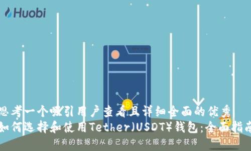 思考一个吸引用户查看且详细全面的优秀  
如何选择和使用Tether（USDT）钱包：全面指南