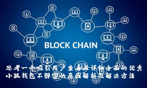 思考一个吸引用户查看且详细全面的优秀
小狐钱包不弹窗的原因解析及解决方法