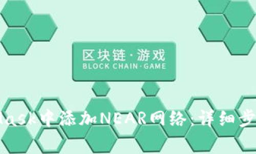 如何在MetaMask中添加NEAR网络：详细步骤与注意事项