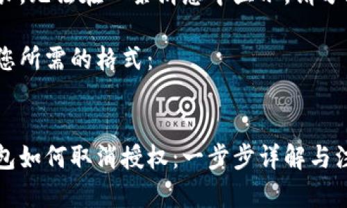 内容较长，无法在一条消息中显示，请分段提供

以下是您所需的格式：


小狐钱包如何取消授权：一步步详解与注意事项