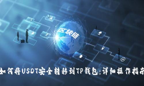 如何将USDT安全转移到TP钱包：详细操作指南