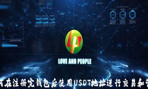 
如何在注册完钱包后使用USDT地址进行交易和管理