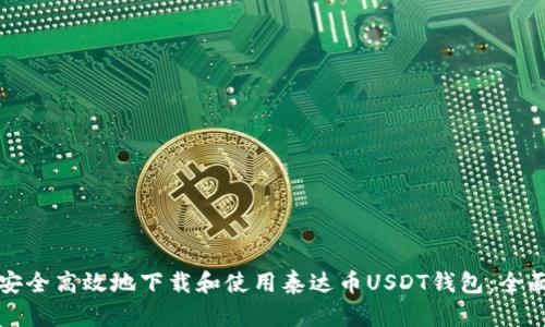 如何安全高效地下载和使用泰达币USDT钱包：全面指南
