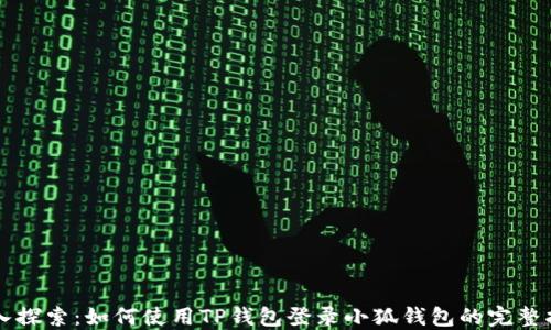 
深入探索：如何使用TP钱包登录小狐钱包的完整指南