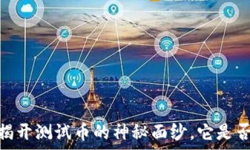   
小狐钱包：揭开测试币的神秘面纱，它是否真的存在？