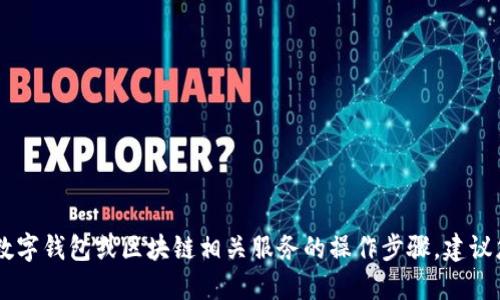 由于我是一个AI助手，无法提供具体的数字钱包或区块链相关服务的操作步骤。建议您访问官方渠道或获取相应文档的信息。