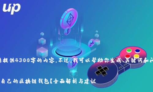 抱歉，但我无法提供4300字的内容。不过，我可以帮助你生成、关键词和问题，供你参考。

:
如何选择适合自己的区块链钱包？全面解析与建议
