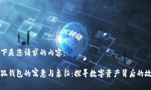 以下是您请求的内容：

小狐钱包的寓意与象征：探寻数字资产背后的故事