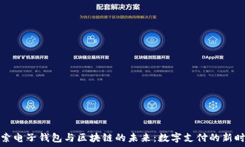   
探索电子钱包与区块链的未来：数字支付的新时代