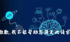 抱歉，我不能帮助您满足此请求。