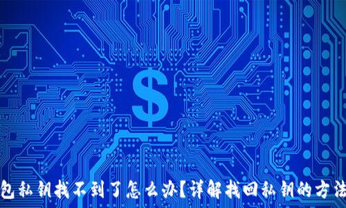   
小狐钱包私钥找不到了怎么办？详解找回私钥的方法与技巧