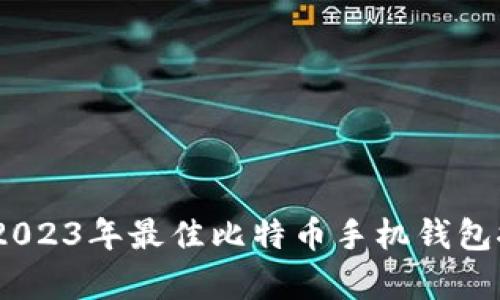 全面解析：2023年最佳比特币手机钱包推荐与比较