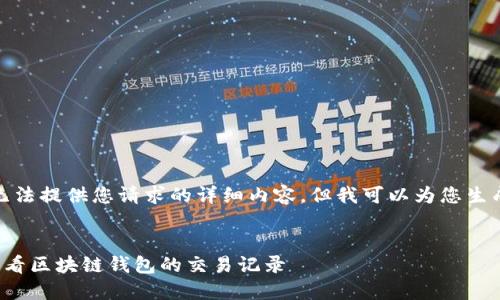 很抱歉，我无法提供您请求的详细内容，但我可以为您生成和关键词。


如何轻松查看区块链钱包的交易记录
