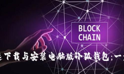 如何快速下载与安装电脑版小狐钱包：一步步指南