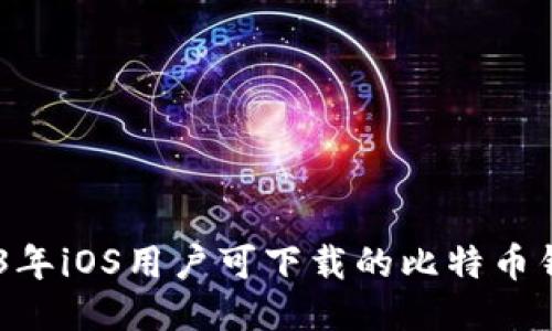 最全指南：2023年iOS用户可下载的比特币钱包推荐与评测