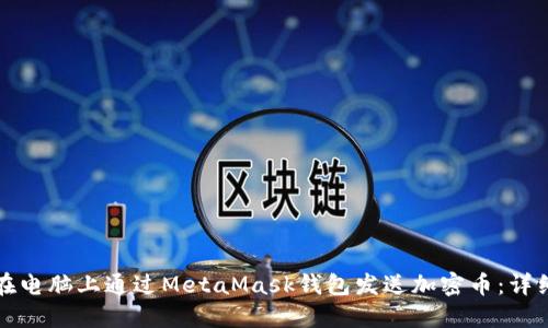 如何在电脑上通过MetaMask钱包发送加密币：详细指南