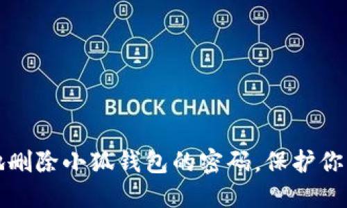 如何安全地删除小狐钱包的密码，保护你的数字资产