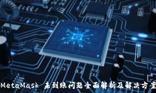   
MetaMask 未到账问题全面解析及解决方案